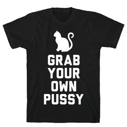 Grab Your Own Pussy (White) T-Shirt