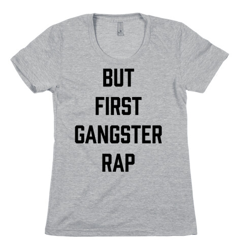But First Gangster Rap Womens T-Shirt