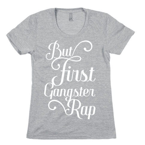 But First Gangster Rap Womens T-Shirt