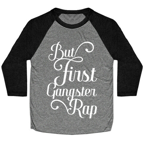 But First Gangster Rap Baseball Tee