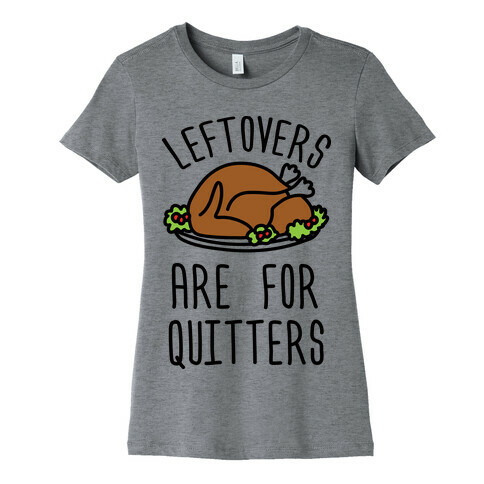 Leftovers Are For Quitters Womens T-Shirt