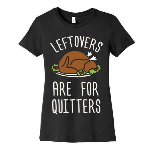 Leftovers Are For Quitters Womens T-Shirt