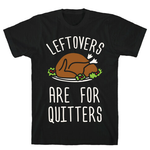 Leftovers Are For Quitters T-Shirt