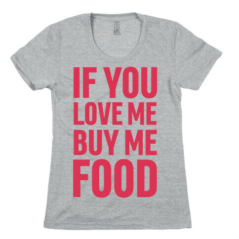 If You Love Me Buy Me Food Womens T-Shirt
