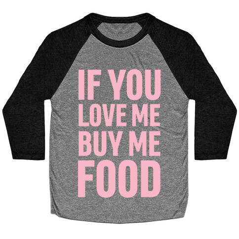 If You Love Me Buy Me Food Baseball Tee