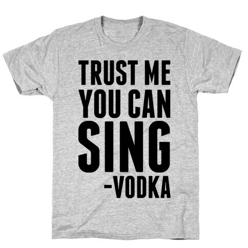 Trust Me You Can Sing Vodka T-Shirt