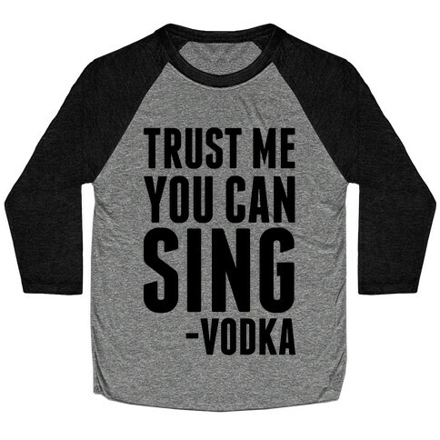 Trust Me You Can Sing Vodka Baseball Tee