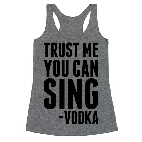Trust Me You Can Sing Vodka Racerback Tank Top
