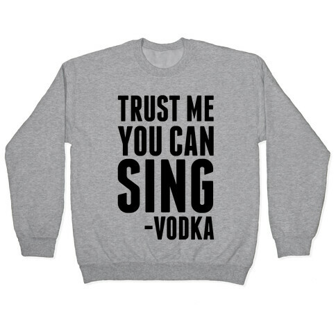 Trust Me You Can Sing Vodka Pullover