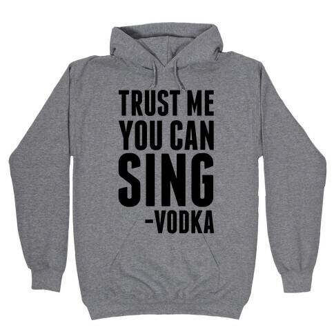 Trust Me You Can Sing Vodka Hooded Sweatshirt