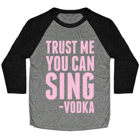 Trust Me You Can Sing Vodka Baseball Tee