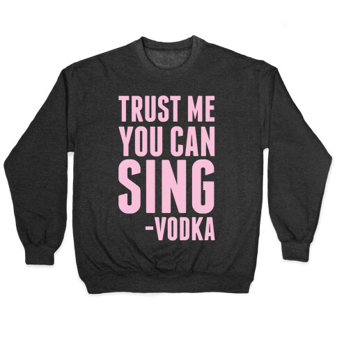 Trust Me You Can Sing Vodka Pullover