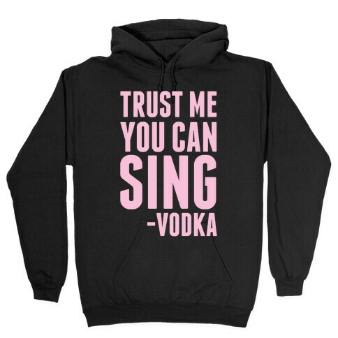 Trust Me You Can Sing Vodka Hooded Sweatshirt