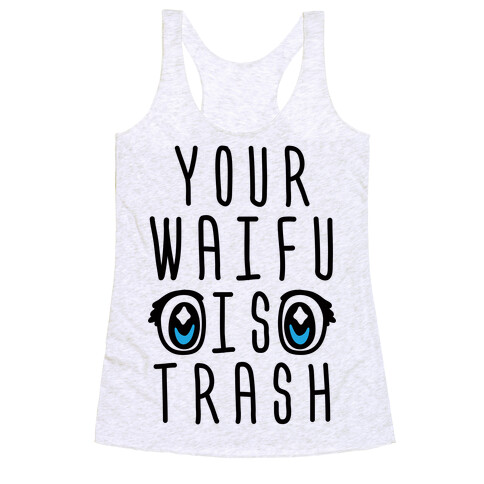 Your Waifu Is Trash Racerback Tank Top