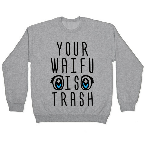 Your Waifu Is Trash Pullover