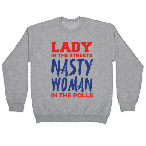 Lady in the Streets Nasty Woman in the Polls Pullover