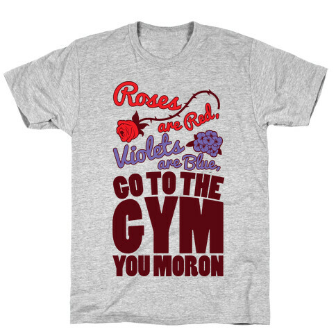 Roses Are Red Violets Are Blue Go To The Gym You Moron T-Shirt