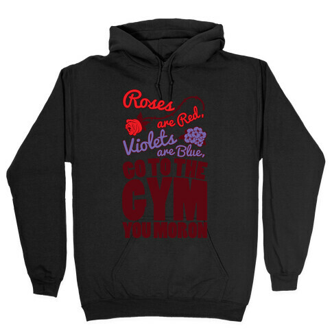 Roses Are Red Violets Are Blue Go To The Gym You Moron Hooded Sweatshirt