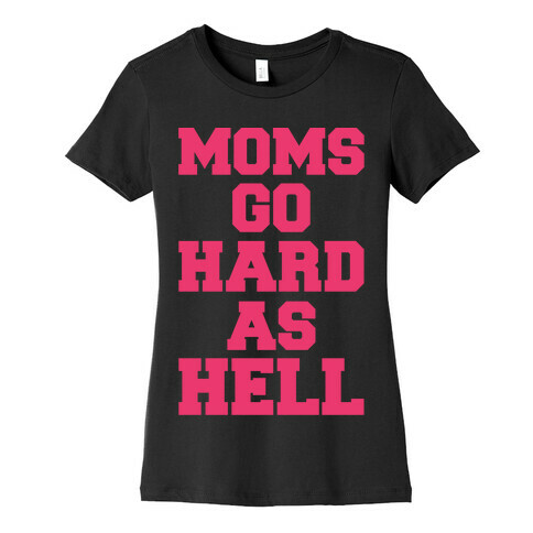 Moms Go Hard As Hell Womens T-Shirt