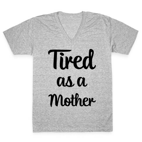 Tired As A Mother V-Neck Tee Shirt