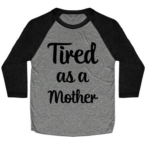 Tired As A Mother Baseball Tee