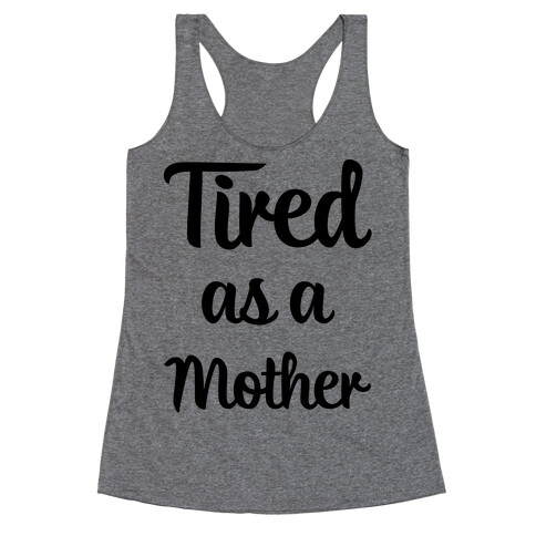 Tired As A Mother Racerback Tank Top