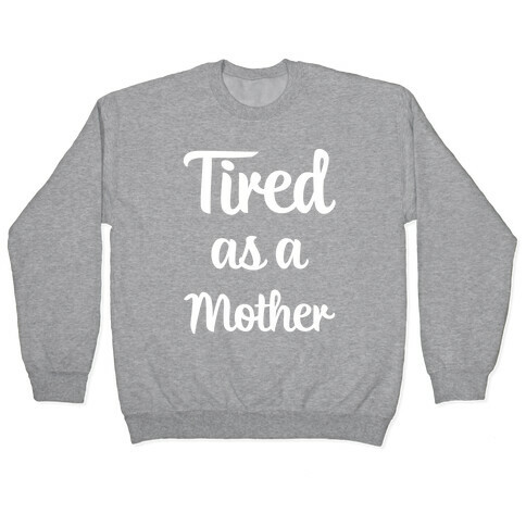 Tired As A Mother Pullover