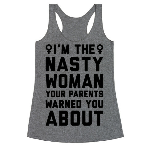 I'm The Nasty Woman Your Parents Warned You About  Racerback Tank Top