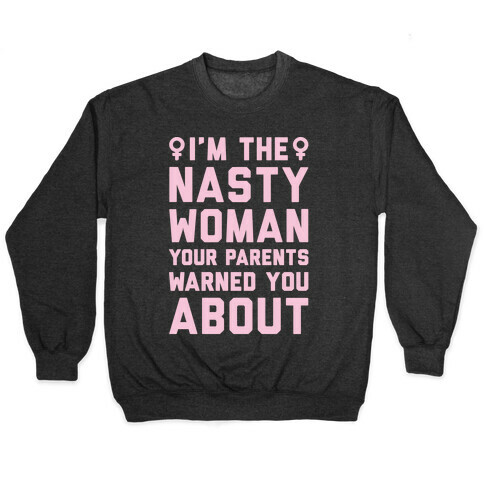 I'm The Nasty Woman Your Parents Warned You About White Print Pullover
