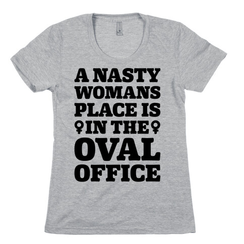 A Nasty Womans Place Is In The Oval Office Womens T-Shirt