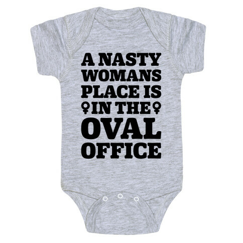 A Nasty Womans Place Is In The Oval Office Baby One-Piece