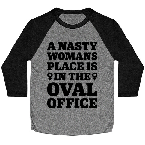 A Nasty Womans Place Is In The Oval Office Baseball Tee