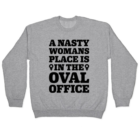 A Nasty Womans Place Is In The Oval Office Pullover