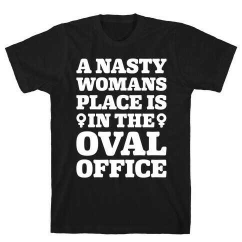 A Nasty Womans Place Is In The Oval Office White Print T-Shirt