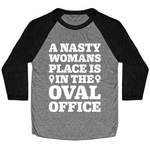 A Nasty Womans Place Is In The Oval Office White Print Baseball Tee