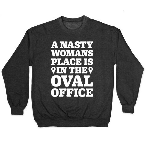 A Nasty Womans Place Is In The Oval Office White Print Pullover