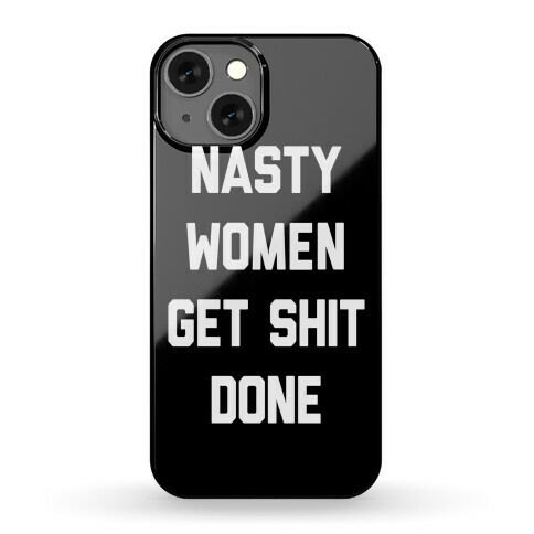 Nasty Women Get Shit Done Phone Case