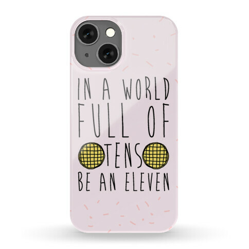 In A World Full of Tens Be An Eleven Phone Case