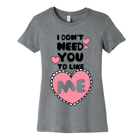 I Don't Need You To Like Me Womens T-Shirt