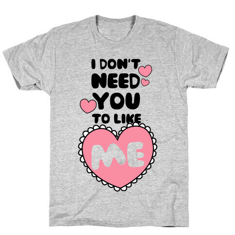 I Don't Need You To Like Me T-Shirt