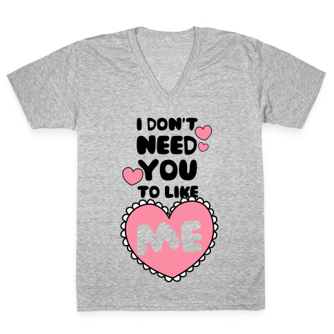 I Don't Need You To Like Me V-Neck Tee Shirt