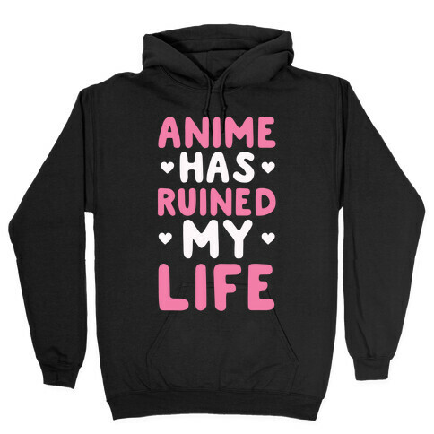 Anime Has Ruined My Life Hooded Sweatshirt