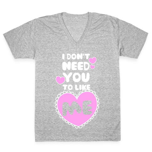 I Don't Need You To Like Me V-Neck Tee Shirt