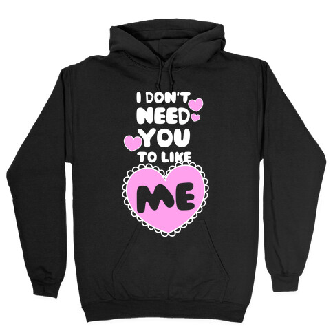 I Don't Need You To Like Me Hooded Sweatshirt