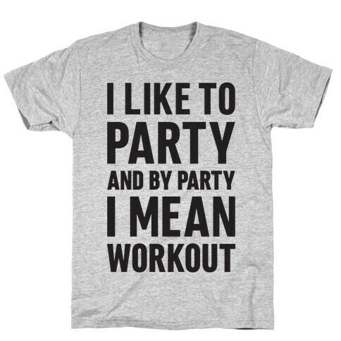 I Like To Party And By Party I Mean Workout T-Shirt