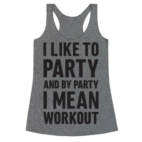 I Like To Party And By Party I Mean Workout Racerback Tank Top