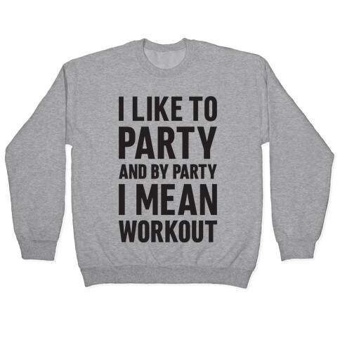 I Like To Party And By Party I Mean Workout Pullover