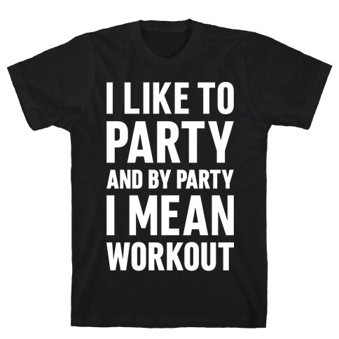 I Like To Party And By Party I Mean Workout T-Shirt