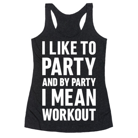 I Like To Party And By Party I Mean Workout Racerback Tank Top
