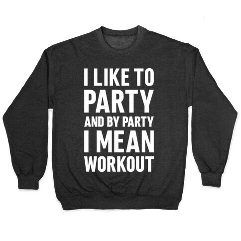 I Like To Party And By Party I Mean Workout Pullover